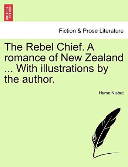 The Rebel Chief. a Romance of New Zealand ... with Illustrations by the Author.