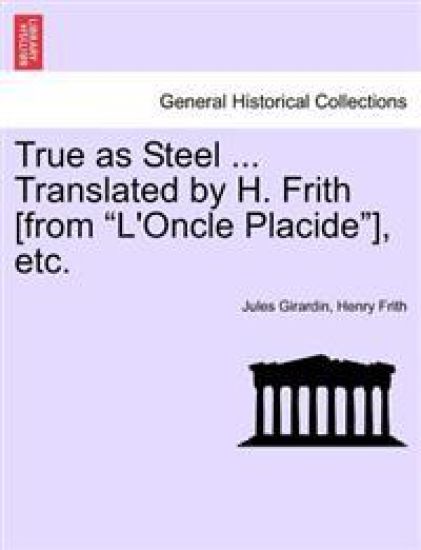 True as Steel ... Translated by H. Frith [From "L'oncle Placide"], Etc.