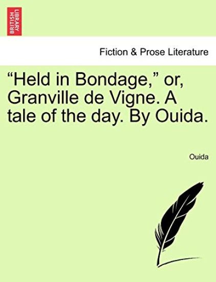 Held in Bondage, Or, Granville de Vigne. a Tale of the Day. by Ouida. Vol. III