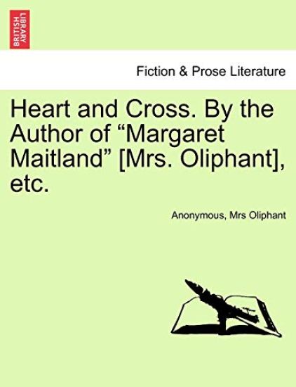 Heart and Cross. by the Author of Margaret Maitland [Mrs. Oliphant], Etc.