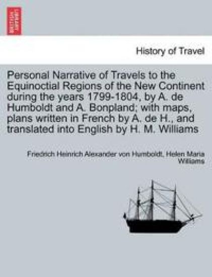 Personal Narrative of Travels to the Equinoctial Regions of the New Continent during the years 1799-1804, vol. IV