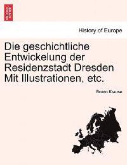 Die Geschichtliche Entwickelung Der Residenzstadt Dresden Mit Illustrationen, Etc.