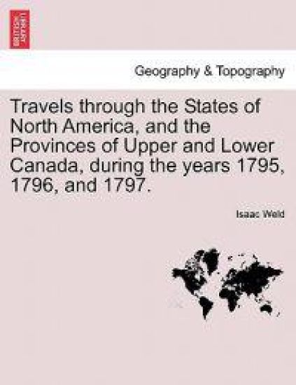 Travels Through the States of North America, and the Provinces of Upper and Lower Canada, During the Years 1795, 1796, and 1797.