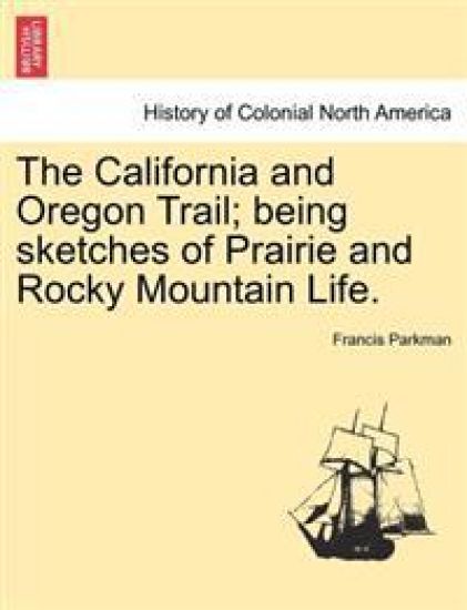 The California and Oregon Trail; Being Sketches of Prairie and Rocky Mountain Life.