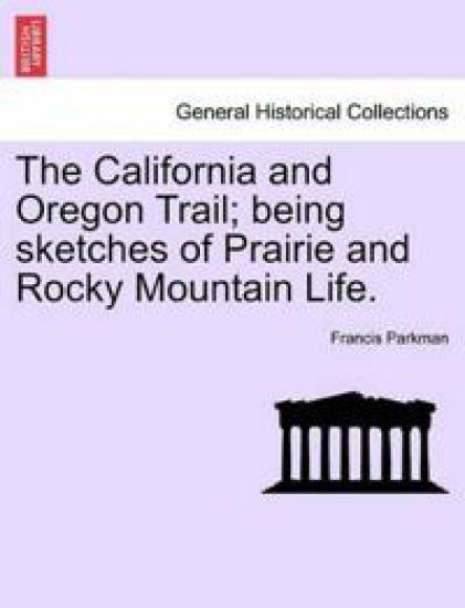 The California and Oregon Trail; Being Sketches of Prairie and Rocky Mountain Life.