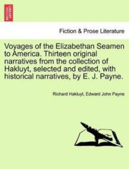 Voyages of the Elizabethan Seamen to America. Thirteen Original Narratives from the Collection of Hakluyt, Selected and Edited, with Historical Narratives, by E. J. Payne.