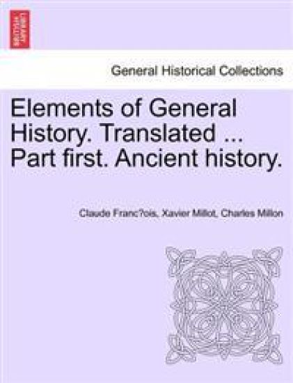 Elements of General History. Translated ... Part First. Ancient History.
