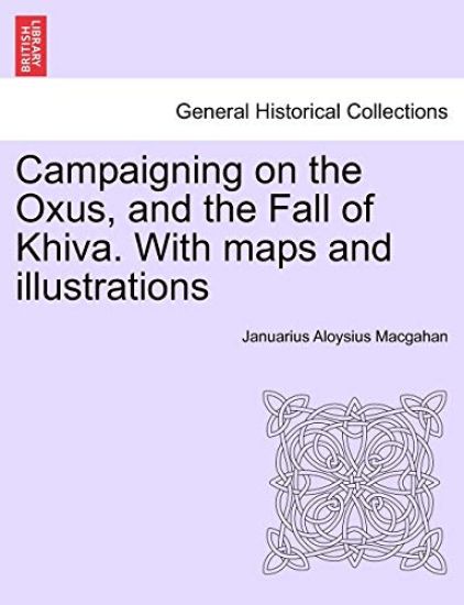 Campaigning on the Oxus, and the Fall of Khiva. With maps and illustrations