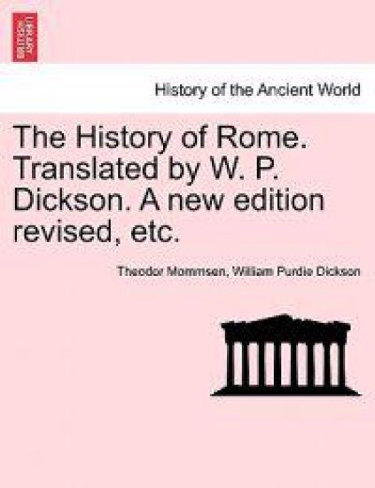 The History of Rome. Translated by W. P. Dickson. A new edition revised, etc.