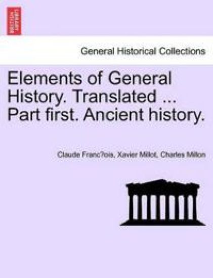Elements of General History. Translated ... Part First. Ancient History.