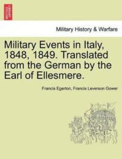 Military Events in Italy, 1848, 1849. Translated from the German by the Earl of Ellesmere.