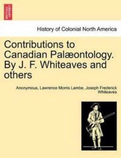 Contributions to Canadian Pal Ontology. by J. F. Whiteaves and Others