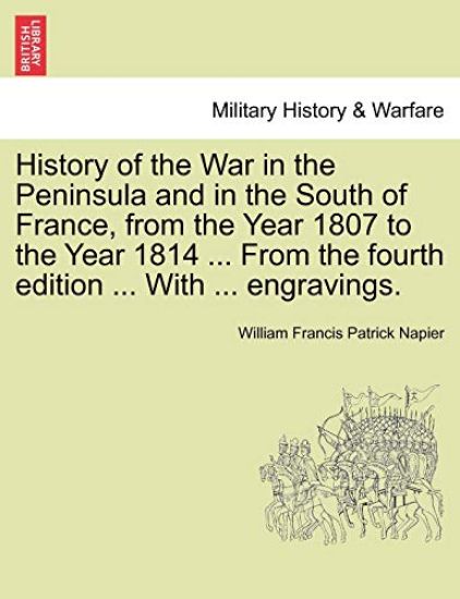 History of the War in the Peninsula and in the South of France, from the Year 1807 to the Year 1814 ... from the Fourth Edition ... with ... Engravings.