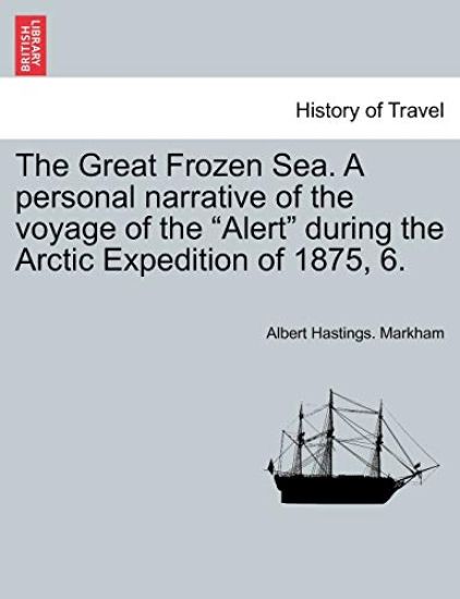The Great Frozen Sea. A personal narrative of the voyage of the "Alert" during the Arctic Expedition of 1875, 6.