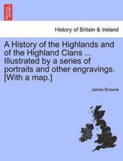 A History of the Highlands and of the Highland Clans ... Illustrated by a Series of Portraits and Other Engravings. [With a Map.] Vol. III. New Edition