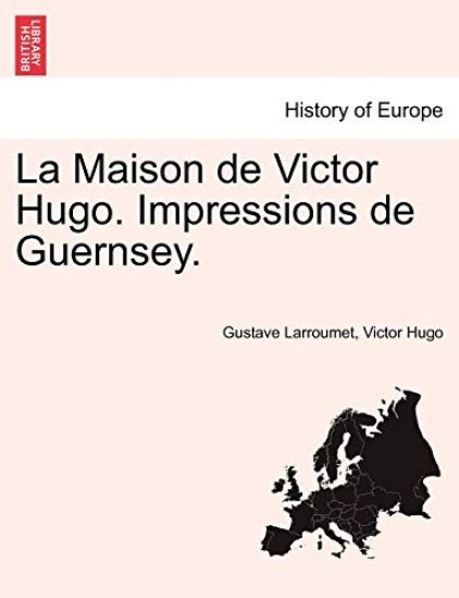 La Maison de Victor Hugo. Impressions de Guernsey.