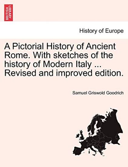 A Pictorial History of Ancient Rome. with Sketches of the History of Modern Italy ... Revised and Improved Edition.