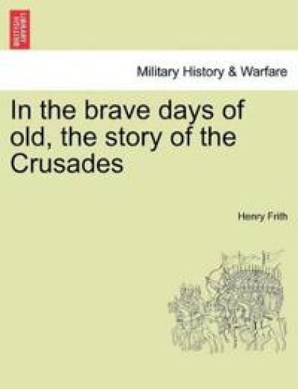In the Brave Days of Old, the Story of the Crusades