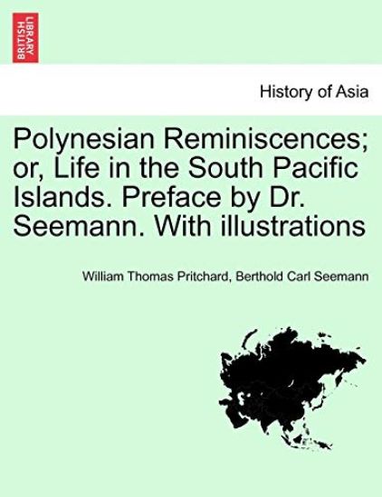 Polynesian Reminiscences; Or, Life in the South Pacific Islands. Preface by Dr. Seemann. with Illustrations