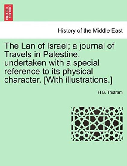 The Lan of Israel; a journal of Travels in Palestine, undertaken with a special reference to its physical character. [With illustrations.]