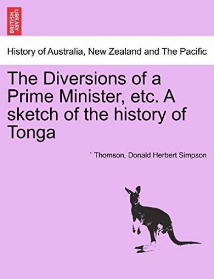 The Diversions of a Prime Minister, Etc. a Sketch of the History of Tonga