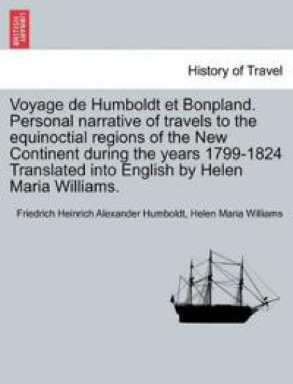 Voyage de Humboldt Et Bonpland. Personal Narrative of Travels to the Equinoctial Regions of the New Continent During the Years 1799-1824 Translated Into English by Helen Maria Williams.