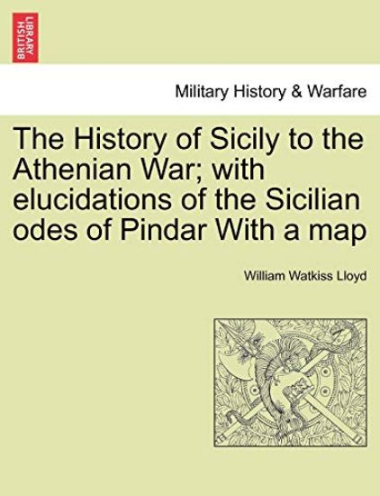 The History of Sicily to the Athenian War; With Elucidations of the Sicilian Odes of Pindar with a Map