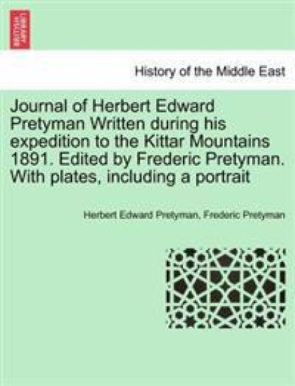 Journal of Herbert Edward Pretyman Written During His Expedition to the Kittar Mountains 1891. Edited by Frederic Pretyman. with Plates, Including a Portrait