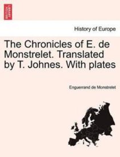 The Chronicles of E. de Monstrelet. Translated by T. Johnes. with Plates. Vol. VII