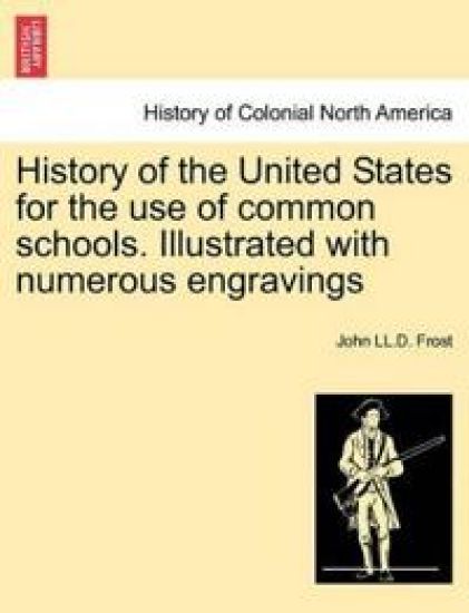 History of the United States for the Use of Common Schools. Illustrated with Numerous Engravings