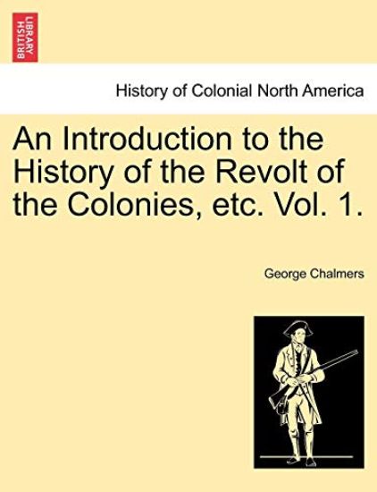 An Introduction to the History of the Revolt of the Colonies, Etc. Vol. 1. Vol. II