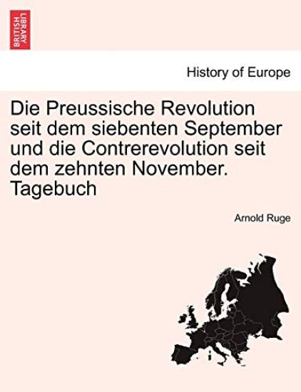 Die Preussische Revolution Seit Dem Siebenten September Und Die Contrerevolution Seit Dem Zehnten November. Tagebuch
