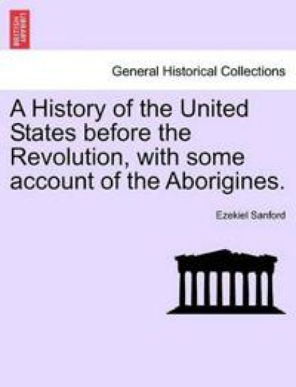 A History of the United States before the Revolution, with some account of the Aborigines.