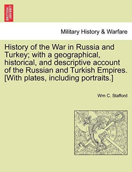 History of the War in Russia and Turkey; with a geographical, historical, and descriptive account of the Russian and Turkish Empires. [With plates, including portraits.]