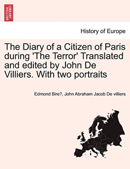 The Diary of a Citizen of Paris During 'The Terror' Translated and Edited by John de Villiers. with Two Portraits Vol. II.
