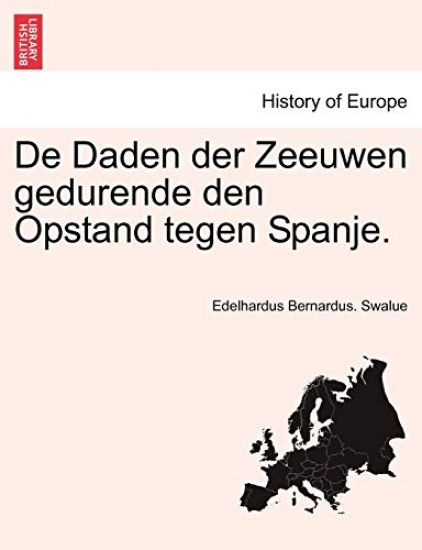 de Daden Der Zeeuwen Gedurende Den Opstand Tegen Spanje.