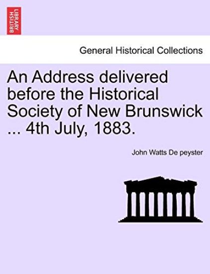 An Address Delivered Before the Historical Society of New Brunswick ... 4th July, 1883.