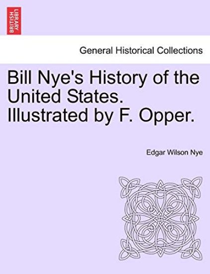 Bill Nye's History of the United States. Illustrated by F. Opper.