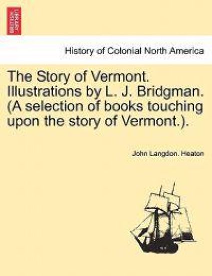 The Story of Vermont. Illustrations by L. J. Bridgman. (a Selection of Books Touching Upon the Story of Vermont.).