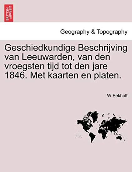 Geschiedkundige Beschrijving Van Leeuwarden, Van Den Vroegsten Tijd Tot Den Jare 1846. Met Kaarten En Platen.
