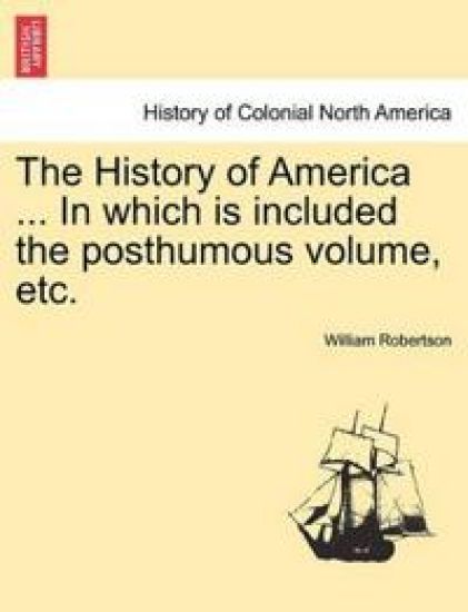 The History of America ... in Which Is Included the Posthumous Volume, Etc. Vol. II
