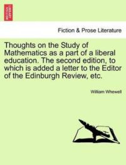 Thoughts on the Study of Mathematics as a Part of a Liberal Education. the Second Edition, to Which Is Added a Letter to the Editor of the Edinburgh Review, Etc.