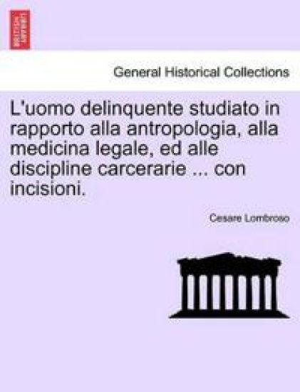 L'uomo delinquente studiato in rapporto alla antropologia, alla medicina legale, ed alle discipline carcerarie ... con incisioni. Volume Secondo Quinta Edizione