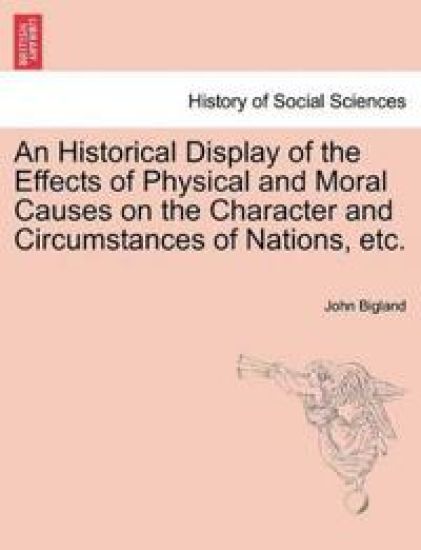 An Historical Display of the Effects of Physical and Moral Causes on the Character and Circumstances of Nations, etc.