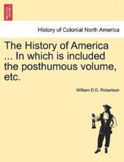 The History of America ... in Which Is Included the Posthumous Volume, Etc.