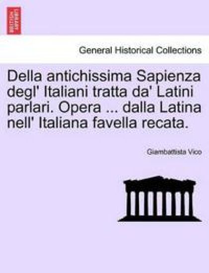 Della Antichissima Sapienza Degl' Italiani Tratta Da' Latini Parlari. Opera ... Dalla Latina Nell' Italiana Favella Recata.