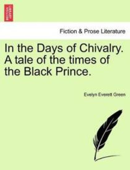 In the Days of Chivalry. A tale of the times of the Black Prince.