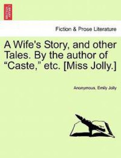 A Wife's Story, and Other Tales. by the Author of "Caste," Etc. [Miss Jolly.]