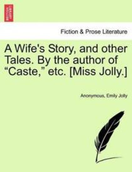 A Wife's Story, and Other Tales. by the Author of "Caste," Etc. [Miss Jolly.]