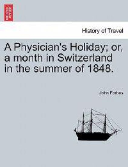 A Physician's Holiday; Or, a Month in Switzerland in the Summer of 1848.